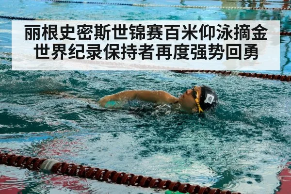 丽根史密斯世锦赛百米仰泳摘金 世界纪录保持者再度强势回勇